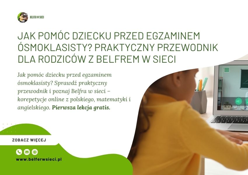 Jak pomóc dziecku przed egzaminem ósmoklasisty? Sprawdź praktyczny przewodnik i poznaj Belfra w sieci – korepetycje online z polskiego, matematyki i angielskiego. Pierwsza lekcja gratis.